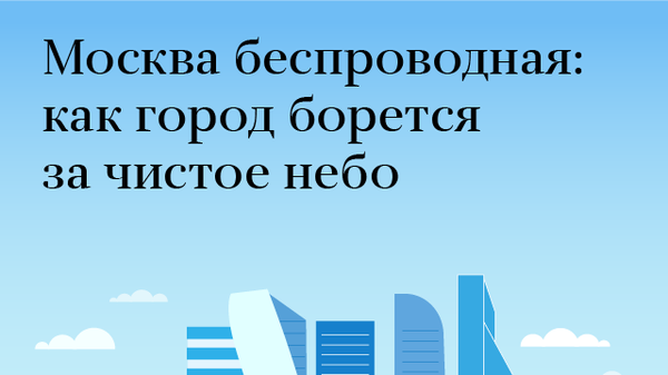 Москва беспроводная: как город борется за чистое небо Москва беспроводная: как город борется за чистое небо